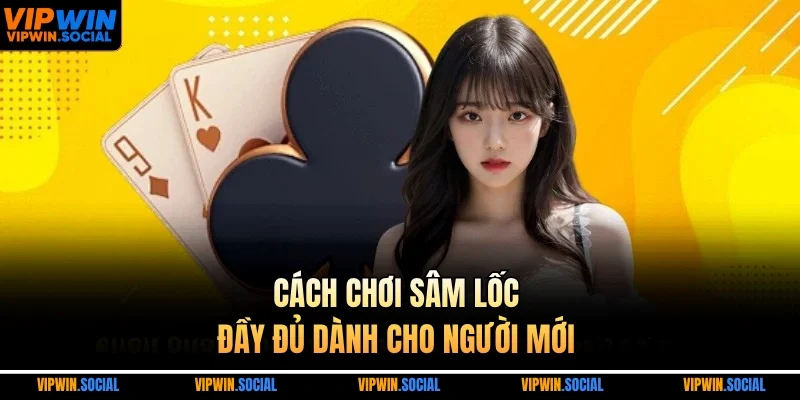 Cách chơi sâm lốc đầy đủ dành cho người mới 